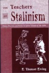 The Teachers of Stalinism: Policy, Practice, and Power in Soviet Schools of the 1930s (History of Schools and Schooling) - E. Thomas Ewing