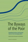 The Byways of the Poor: Organizing Practices and Economic Control in the Developing World - Karsten Paerregaard, Neil Webster