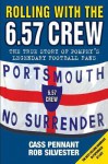 Rolling with the 6.57 Crew: The True Story of Pompey's Legendary Football Fans - Cass Pennant, Ron Silvester