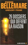 26 Dossiers Qui Defient La Raison: Documentation Evelyne Perriard Et Gaetane Barben - Pierred Bellemare, Grégory Frank