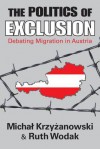 The Politics of Exclusion: Debating Migration in Austria - Michal Krzyzanowski, Ruth Wodak