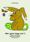 Aller guten Dinge sind 3 - Das Frühlings- und Osterbuch für Jung und Alt (InEsAnthologien) (German Edition) - Harald Michael Liedtke, Brigitte Meertens, Anita Menger, Margret Küllmar, Regina Schleheck, Lina Agnes Fleischer und Oliver Fleischer, Martina Gehrmann, Ilona Ehrke, Barbara Acksteiner, Inge Escher