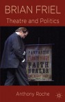 Brian Friel: Theatre and Politics - Anthony Roche