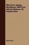 Fifty Years Among Shorthorns, with Over 300 Pen Pictures of Notable Sires - Robert H. Bruce