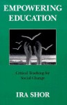 Empowering Education: Critical Teaching for Social Change - Ira Shor