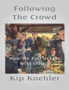 Following The Crowd: How We Fall In Line With Others - Kip Koehler