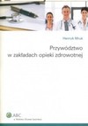 Przywództwo w zakładach opieki zdrowotnej - Henryk Mruk