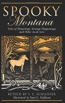 Spooky Montana: Tales Of Hauntings, Strange Happenings, And Other Local Lore - S. E. E. Schlosser, Paul Hoffman