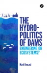 The Hydropolitics of Dams: Engineering or Ecosystems? - Mark Everard