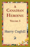 A Canadian Heroine, Volume 3 - Mrs. Harry Coghill