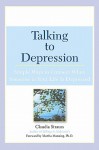 Talking to Depression: Simple Ways to Connect When Someone in Your Life is Depressed - Claudia Strauss, Martha Manning