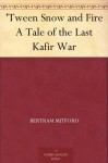 'Tween Snow and Fire A Tale of the Last Kafir War - Bertram Mitford