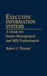 Executive Information Systems: A Guide for Senior Management and MIS Professionals - Robert J. Thierauf