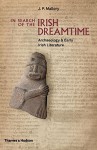 In Search of the Irish Dreamtime: Archaeology and Early Irish Literature - J.P. Mallory