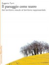 paesaggio come teatro: dal territorio vissuto al territorio rappresentato - Eugenio Turri