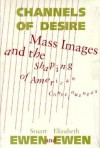 Channels Of Desire: Mass Images and the Shaping of American Consciousness - Stuart Ewen, Elizabeth Ewen