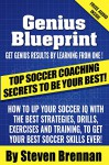 Top Soccer Coaching Secrets To Be Your Best!: How To Up Your Soccer iQ With The Best Strategies, Drills, Exercises And Training To Get Your Best Soccer Skills Ever! - Steven Brennan