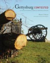 Gettysburg Contested: 150 Years of Preserving America's Cherished Landscape - Brian Black, Richard Megraw