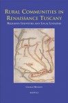 Rural Communities in Renaissance Tuscany: Religious Identities and Local Loyalties - Cecilia Hewlett