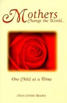 Mothers Change the World: One Child at a Time - Mary Carlisle Beasley