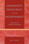 Community, Democracy, and the Environment: Learning to Share the Future - Jane A. Grant