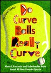 Do Curve Balls Really Curve?: Absurd, Fantastic and Unbelievable Facts about All Your Favorite Sports - David Fischer