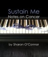 Sustain Me: Notes on Cancer: Faith Infused Notes on Stage IV Colon Cancer - Sharon O'Connor