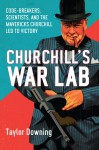 Churchill's War Lab: Code Breakers, Boffins and Innovators: the Mavericks Who Brought Britain Victory - Taylor Downing