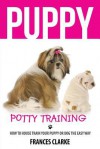 Puppy Potty Training: How to House Train Your Puppy or Dog the Easy Way - Frances Clarke, Clarke Frances