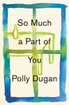 So Much a Part of You - Polly Dugan