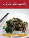 Chinese Beef Greats: Delicious Chinese Beef Recipes, the Top 54 Chinese Beef Recipes - Jo Franks