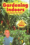 Gardening Indoors: The Indoor Gardener's Bible - George F. Van Patten