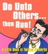 Do Unto Others ... Then Run: A Little Book of Twisted Proverbs - Gerd De Ley, David Potter