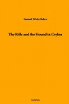 The Rifle and the Hound in Ceylon - Samuel White Baker