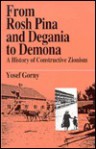 From Rosh Pina and Degania to Dimona: A History of Constructive Zionism - Yosef Gorny