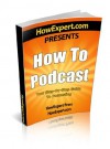 How To Podcast - Your Step-By-Step Guide To Podcasting - HowExpert Press