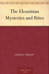 The Eleusinian Mysteries and Rites - Dudley Wright