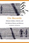 On Records: Delaware Indians, Colonists, and the Media of History and Memory - Andrew Newman