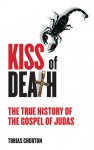 Kiss of Death: The True History of the Gospel of Judas - Tobias Churton