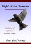 Flight of the Sparrow (A Collection of Inspirational Adventure Stories) - Rev. Earl Nance