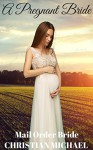 MAIL ORDER BRIDE: A Pregnant Bride - Christian Michael