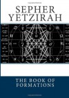 Sepher Yetzirah: The Book of Formations - Anonymous Anonymous, William Wynn Westcott