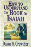 How to Understand the Book of Isaiah - Duane S. Crowther