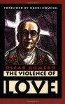 The Violence Of Love: The Pastoral Wisdom Of Archbishop Oscar Romero - Oscar A. Romero, James Brockman