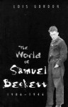 The World of Samuel Beckett, 1906-1946 - Lois Gordon