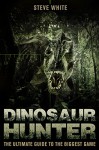 Dinosaur Hunter: The Ultimate Guide to the Biggest Game (Open Book Adventures) - Steve White