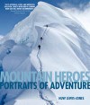 Mountain Heroes: Portraits of Adventure - Huw Lewis-Jones, Huw Lewis-Jones