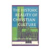 The Historic Reality Of Christian Culture: A Way To The Renewal Of Human Life - Christopher Henry Dawson