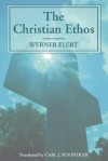 The Christian Ethos - Werner Elert, Carl J. Schindler