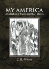 My America: A Collection of poems, short stories and novellas - J.R. White